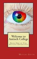 Welcome to Antioch College: Book One of The Antioch Adventures 1499207557 Book Cover