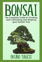 Bonsai: The Complete Guide To Growing And Cultivating And Shaping Your Bonsai Tree 1096371960 Book Cover