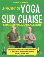 Le Pouvoir du Yoga sur Chaise - Perdre du poids efficacement: Séances Douces pour Rester en Forme Physiquement et Mentalement ; 15 Minutes par Jour pour retrouver la forme idéale (French Edition) B0F8HN8D9Q Book Cover
