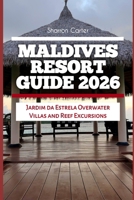 Maldives Resort Guide 2026: Jardim da Estrela Overwater Villas and Reef Excursions (2026 Travel, Vacation and Tour Guides) B0GKD2H8K2 Book Cover