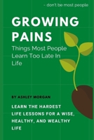 Growing Pains: Things Most People Learn Too Late In Life B09BLKQ2M8 Book Cover