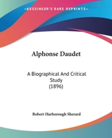 Alphonse Daudet - A Biographical and Critical Study 116527910X Book Cover