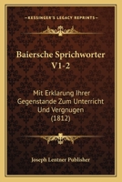 Baiersche Sprichworter V1-2: Mit Erklarung Ihrer Gegenstande Zum Unterricht Und Vergnugen (1812) 1168471826 Book Cover