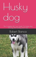 Husky dog: The Complete Pet Care Guide On Husky dog, Housing, Diet Feeding and Care B08C95PCVG Book Cover