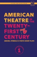 American Theatre in the Twenty-First Century: Absurd, Symbolic & Poetic Short Plays 1953818323 Book Cover