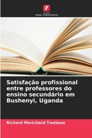 Satisfação profissional entre professores do ensino secundário em Bushenyi, Uganda 6209324967 Book Cover