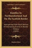 Rambles In Northumberland And On The Scottish Border: Interspersed With Brief Notices Of Interesting Events In Border History 1165690187 Book Cover