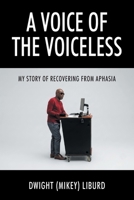 A Voice of The Voiceless: My Story of Recoverin From Aphasia 1977293182 Book Cover