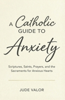 A Catholic Guide to Anxiety: Scriptures, Saints, Prayers, and the Sacraments for Anxious Hearts (Pocket Guide for Catholics) 9357737499 Book Cover