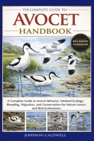 THE COMPLETE GUIDE TO AVOCET HANDBOOK: A Complete Guide to Avocet Behavior, Wetland Ecology, Breeding, Migration, and Conservation for Nature Lovers and Bird Enthusiasts B0GKB2KNBS Book Cover