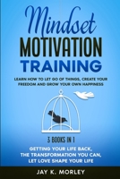 Mindset Motivation Training: Learn How to Let Go of Things, Create Your Freedom and Grow Your Own Happiness 1513670182 Book Cover