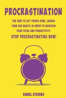 Procrastination: The Cure to Get Things Done, Change your Bad Habits in order to maintain your Focus and Productivity. Stop Procrastinating now! 1070783196 Book Cover