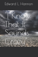 "I Know That It Sounds Crazy" B0DX28BBJM Book Cover