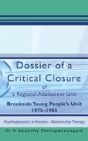 Dossier of a Critical Closure of a Regional Adolescent Unit Brookside Young People's Unit 1975-1985: Psychodynamics in Practice - Relationship Therapy 1844010821 Book Cover