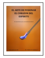 El Arte de Fusionar El Corazon del Espiritu: El Conocimiento Para Una Destilacion Efectiva B0BZFCJ97D Book Cover