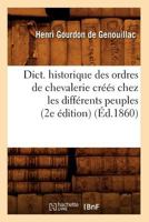 Dict. Historique Des Ordres de Chevalerie CRA(C)A(c)S Chez Les Diffa(c)Rents Peuples (2e A(c)Dition) (A0/00d.1860) 2012538606 Book Cover