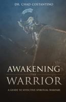 Awakening the Warrior: A guide to effective spiritual warfare 1517420180 Book Cover