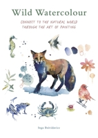 Wild Watercolour: Connect to the natural world through the art of painting 0711290296 Book Cover