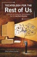 Technology for the Rest of Us: A Primer on Computer Technologies for the Low-Tech Librarian 1591582334 Book Cover
