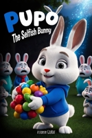 Pupo, the Selfish Bunny: A Story About Sharing and Friendship: Children’s Book About Sharing, Kindness, and Learning to Be a Good Friend B0DRNY5HH5 Book Cover