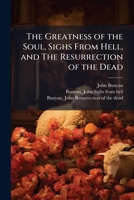 The Greatness of the Soul, Sighs From Hell, and The Resurrection of the Dead 102516640X Book Cover