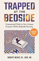 Trapped at the Bedside: Unexpected Paths to Your Unique Purpose Within Bedside Nursing B0GRBDM1K4 Book Cover