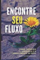 Encontre Seu fluxo: Como Adquirir a Sabedoria e o Conhecimento de Deus 1087804655 Book Cover