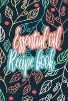 Essential Oil Recipe Book: Journal To Write Down All Your Favorite Recipes 1693630699 Book Cover