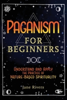 Paganism for Beginners: Understand and Apply the Practice of Nature-Based Spirituality 195428957X Book Cover