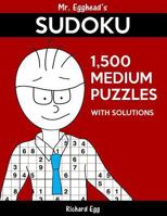 Mr. Egghead's Sudoku 1,500 Medium Puzzles With Solutions: Only One Level Of Difficulty Means No Wasted Puzzles 1539851931 Book Cover