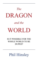 The DRAGON and the WORLD: IS IT POSSIBLE FOR THE WHOLE WORLD TO BE DUPED? B0CVXTQ4QZ Book Cover