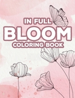 In Full Bloom Coloring Book: Calming Coloring Pages For Stress-Relief, Floral Illustrations For Women To Color B08VLWLKYD Book Cover