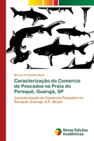 Caracterização do Comercio de Pescados na Praia do Perequê, Guarujá, SP: Caracterização do Comercio Pesqueiro no Perequê, Guarujá, S.P., Brasil 6202030704 Book Cover