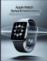 Apple Watch Series 10 Guide de l'utilisateur: Un manuel simplifié étape par étape avec des conseils de dépannage et des paramètres avancés expliqués (French Edition) B0FP5HY7M8 Book Cover