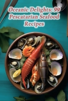 Oceanic Delights: 99 Pescatarian Seafood Recipes B0CH26M1KS Book Cover