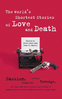 The World's Shortest Stories of Love and Death: Passion, Betrayal, Suspicion, Revenge, All This and More in a New Collection of Amazing Short Stories-Each One Just 55 Words Long 0762406984 Book Cover