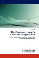 The European Union's Climate Change Policy: In the nexus of internal policy-making and international negotiations 3846515574 Book Cover