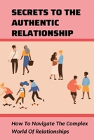Secrets To The Authentic Relationship: How To Navigate The Complex World Of Relationships: Steps For Building Relationship In The Community B0997X92WZ Book Cover