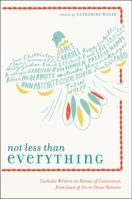Not Less Than Everything: Catholic Writers on Heroes of Conscience, from Joan of Arc to Oscar Romero 0062223739 Book Cover