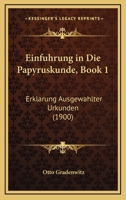 Einfuhrung in Die Papyruskunde, Book 1: Erklarung Ausgewahlter Urkunden (1900) 1168408059 Book Cover