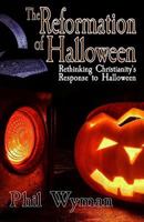 The Reformation of Halloween: Rethinking Christianity's Response to Halloween 1720267189 Book Cover