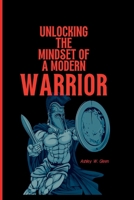 Unlocking The Mindset Of A Modern Warrior. B0BBYBMH83 Book Cover