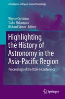 Highlighting the History of Astronomy in the Asia-Pacific Region: Proceedings of the ICOA-6 Conference 1493941054 Book Cover