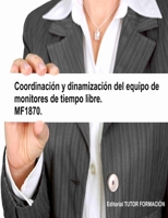 Coordinación y dinamización del equipo de monitores de tiempo libre. MF1870. (Dirección y coordinación de actividades de tiempo libre educativo infantil y juvenil) (Spanish Edition) 8416482969 Book Cover
