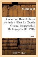 Collection Henri LeBlanc Destina(c)E A L'A0/00tat. La Grande Guerre. Iconographie. Bibliographie. Tome 1: Documents Divers. Catalogue Raisonna(c) Des Estampes, Originaux, 2019529831 Book Cover