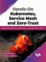 Hands-On Kubernetes, Service Mesh and Zero-Trust: Build and manage secure applications using Kubernetes and Istio 9355518676 Book Cover