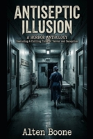 Antiseptic Illusion: A Horror Anthology B0H3P2K2G7 Book Cover