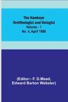 The Hawkeye Ornithologist and Oologist. Vol. 1. No. 4 April 1888 9356378169 Book Cover