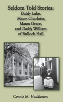 Seldom Told Stories: Daddy Luke, Maum Charlotte, Maum Grace, and Daddy William of Bulloch Hall 0996430474 Book Cover