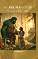 Wilderness Haven: The Ogre and the Healer B0GMBNJZ8K Book Cover